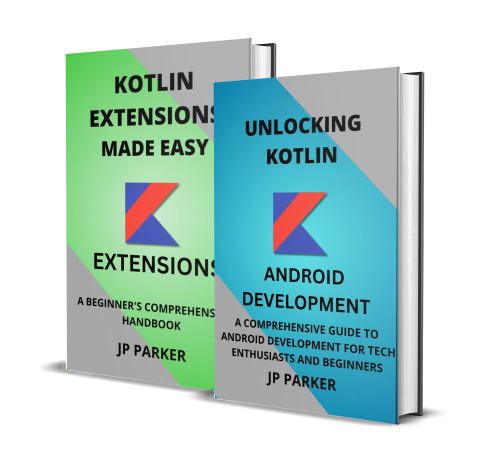 KOTLIN FOR ANDROID DEVELOPMENT AND KOTLIN EXTENSIONS: A COMPREHENSIVE GUIDE TO ANDROID DEVELOPMENT FOR TECH ENTHUSIASTS AND BEGINNERS - 2 BOOKS IN 1