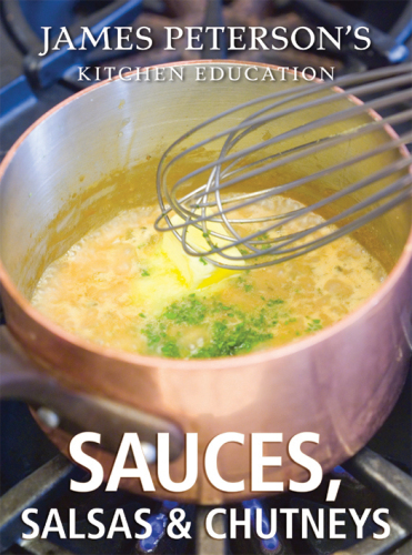 Sauces, Salsas, and Chutneys: James Peterson's Kitchen Education: Recipes and Techniques from Cooking