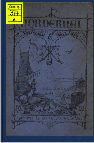 Die Insel Norderney. Eine kurze Darstellung ihrer Geschichte und Geographie, ihrer Pflanzenwelt und Thierwelt [Tierwelt] und ihrer Seebadeanstalt
