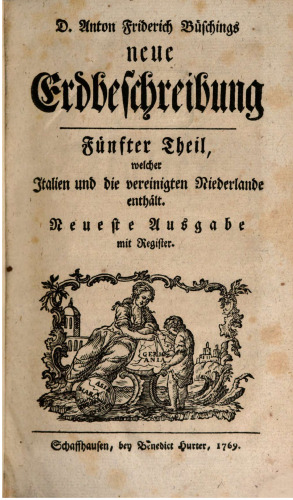 D. Anton Friderich Büschings neue Erdbeschrebung: Italien und die Vereinigten Niederlande