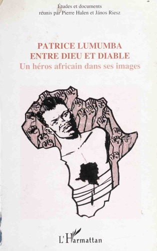 Patrice Lumumba entre Dieu et diable: un héros africain dans ses images