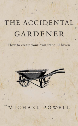 The Accidental Gardener. How to Create your own Tranquil Haven