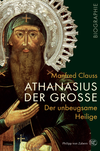 Athanasius der Grosse: der unbeugsame Heilige