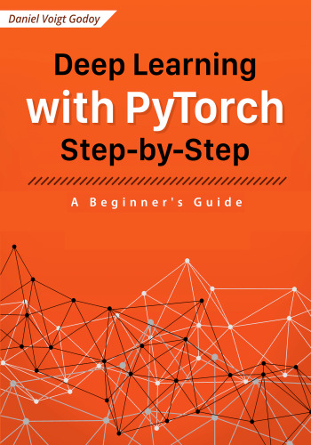 Deep Learning with PyTorch : Step-by-Step A Beginner's Guide (2024)