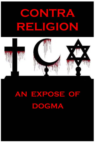 Contra Religion: An Expose of Dogma