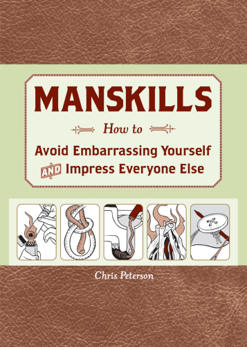 Manskills How to Avoid Embarrassing Yourself and Impress Everyone Else