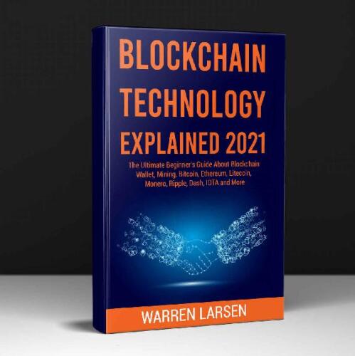 BLOCKCHAIN TECHNOLOGY EXPLAINED 2022: The Ultimate Beginner's Guide About Blockchain Wallet, Mining, Bitcoin, Ethereum, Litecoin, Monero, Ripple, Dash, IOTA and More (New & Updated Edition)