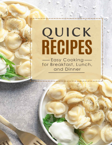 Quick Recipes: Easy Cooking for Breakfast, Lunch, and Dinner