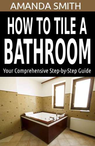 How To Tile A Bathroom: Your Comprehensive Step-by-Step Guide