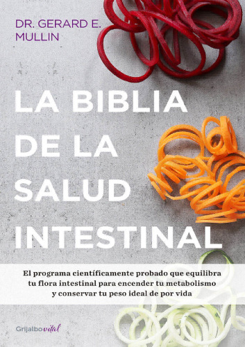 La biblia de la salud intestinal. El programa científicamente probada que equilibra tu flora intestinal para encender tu metabolismo y conservar tu peso ideal de por vida