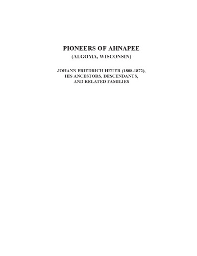 Pioneers of Ahnapee (Algoma, Wisconsin) Johann Friedrich Heuer (1808-1872), his ancestors, descendants, and related families