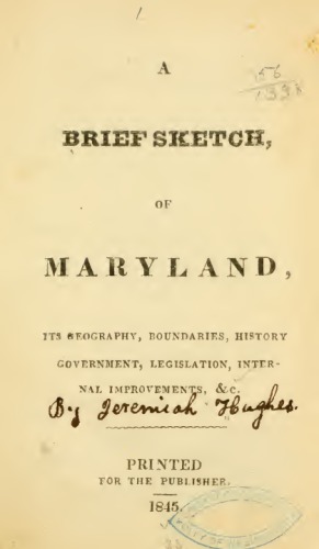 A Brief Sketch of Maryland, its biography, boundaries, history, government, legislation, internal improvements & c.