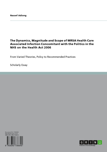 The Dynamics, Magnitude and Scope of MRSA Health Care Associated Infection Concomitant with the Politics in the NHS on the Health Act 2006: From Varied Theories, Policy to Recommended Practices
