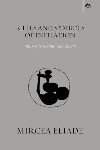 Rites and Symbols of Initiation: The Mysteries of Birth and Rebirth