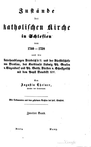 Zustände der katholischen Kirche in Schlesien von 1740 - 1758 und die Unterhandlungen Friedrichs II. und der Fürstbischöfe von Breslau, des Kardinals Ludwig Ph. Grafen von Sinzendorf und Ph. Gotth. Fürsten von Schaffgotsch mit dem Papst Benedikt XIV.