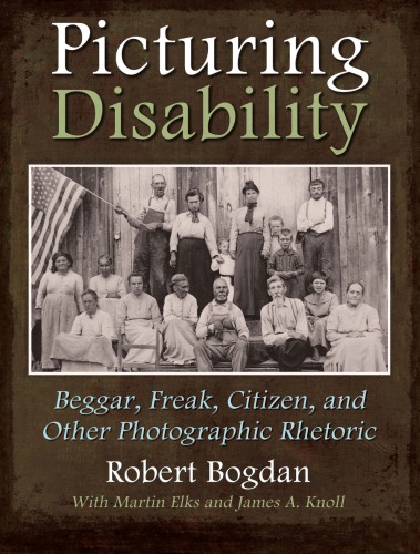 Picturing Disability: Beggar, Freak, Citizen, and Other Photographic Rhetoric