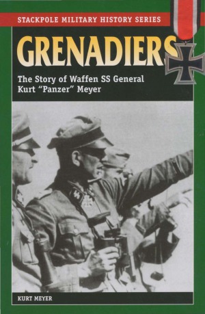 Grenadiers: The Story of Waffen SS General Kurt «Panzer» Meyer