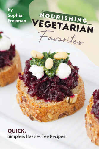 Nourishing Vegetarian Favorites: Quick, Simple Hassle-Free Recipes