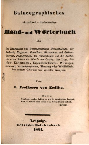 Balneographisches statistisch-historisches Hand- und Wörterbuch oder oder die Heilquellen und Gesundbrunnen Deutschlands, der Schweiz, Ungarns, Croatiens, Slavoniens und Siebenbürgens, Frankreichs, der Niederlande und der Seebäder an den Küsten der Nord- und Ostsee; ihre Lage, Besitzer, Einrichtungen, Eigenthümlichkeiten, Wirkungen, Lebensart, Vergnügungsörter, Theurung oder Wohlfeilheit, ihre neueste Literatur und neuesten Analysen