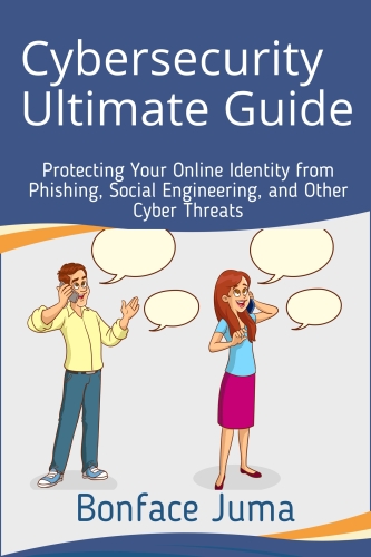 Cybersecurity Ultimate Guide: Protecting Your Online Identity from Phishing, Social Engineering, and Other Cyber Threats