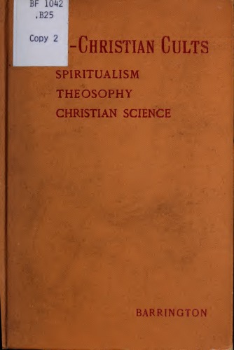 Anti-Christian cults. An attempt to show that spiritualism, theosophy, and Christian science are devoid of supernatural powers and are contrary to the Christian religion