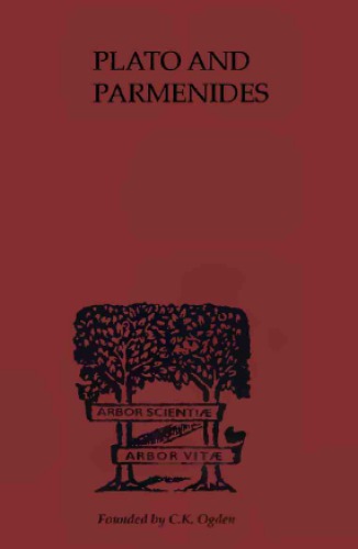 Plato and Parmenides: Parmenides’ "Way of Truth" and Plato’s "Parmendies" translated with an Introduction and a running Commentary