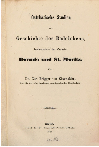 Ostrhätische Studien zur Geschichte des Badelebens, insbesondere der Curorte [Kurorte] Bormio und St. Moritz