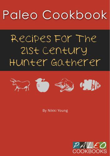 Paleo Cookbook: Recipes for the 21st Century Hunter Gatherer