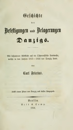 Geschichte der Befestigungen und Belagerungen Danzigs; mit besonderer Rücksicht auf die ostpreußische Landwehr, welche in den Jahren 1813 -1814 vor Danzig stand