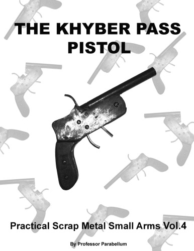 The Khyber Pass Pistol - Practical Scrap Metal Small Arms Volume 4