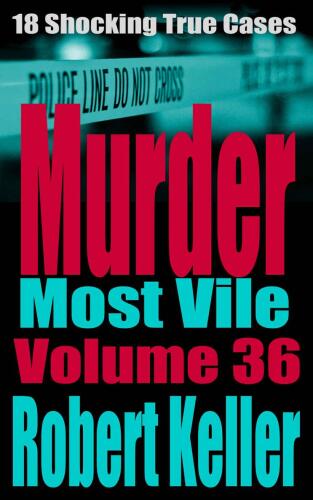 Murder Most Vile Volume 36: 18 Shocking True Crime Murder Cases