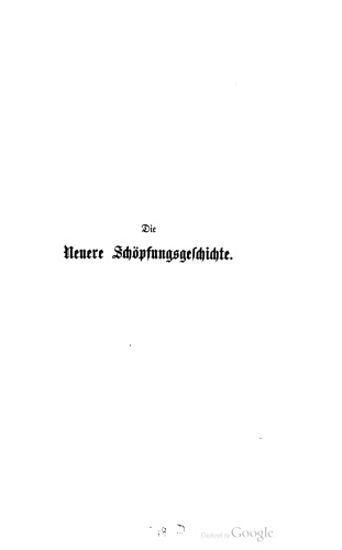 Die Neuere Schöpfungsgeschichte nach dem gegenwärligen Stande der Nakurwissenschaften ; In gemeinverständlichen Vorlesungen : itber die Darwin'sche Abstammungslehre und ihre Bedeutung fitr die wissenschaftlichen , socialen und religiösen Bestrebungen der Gegenwart