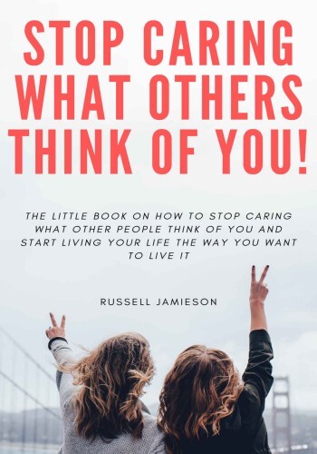 How to STOP Caring What People Think of You
