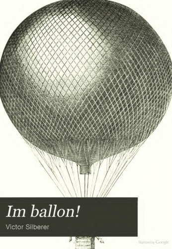 Im Ballon!: Eine Schilderung der Fahrten des Wiener Luftballons "Vindobona" Im Jahre 1882, Sowie der Früheren Wiener Luftfahrten (1791 bis 1881), ... Ascensionen