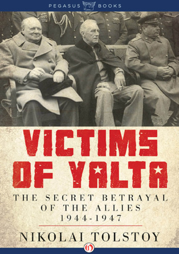 Victims of Yalta: The Secret Betrayal of the Allies: 1944-1947