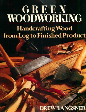 Green Woodworking Handcrafting Wood from Log to Finished Product