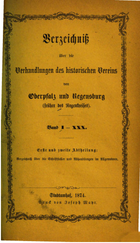 Verzeichnis der Verhandlungen des Historischen Vereins für Oberpfalz und Regensburg (früher des Regenkreises) / Band I - XXX