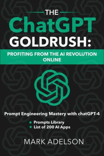 The ChatGPT GoldRush: Profiting from the AI Revolution Online: Prompt Engineering Mastery with chat GPT
