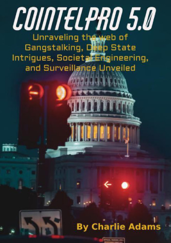 COINTELPRO 5.0: Unraveling the Web of Gangstalking, Deep State, Intrigues, Societal Engineering, and Surveillance Unveiled