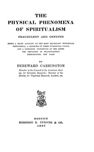 The Physical Phenomena of Spiritualism, Fraudulent and Genuine : Being a Brief Account of the Most Important Historical Phenomena, a Criticism of Their Evidential Value, and a Complete Exposition of the Methods Employed in Fraudulently Reproducing the Same