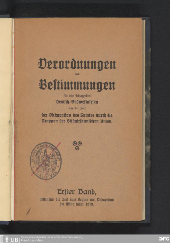 Verordnungen und Bestimmungen für das Schutzgebiet Deutsch-Südwestafrika aus der Zeit der Okkupation des Landes durch die Truppen der Südafrikanischen Union / auf Grund der Amtsblätter, der Bekanntmachungen und sonstigen Materials systematisch geordnet und zusammengestellt von H. Richter, Kaiserl. Sekretär beim ehem. Gouvernement von Deutsch-Südwestafrika