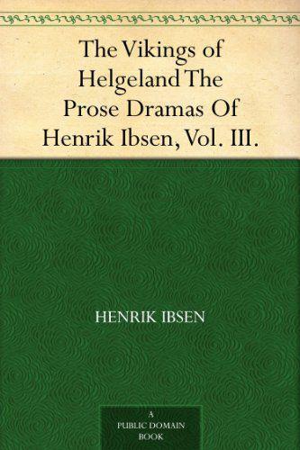 The Vikings of Helgeland The Prose Dramas Of Henrik Ibsen, Vol. III.